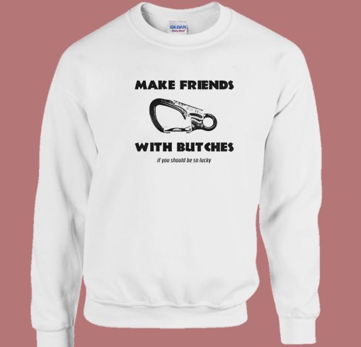 Make Friends With Butches Sweatshirt