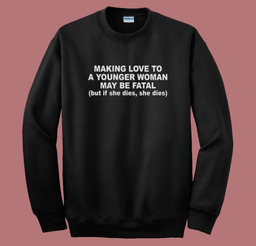 Making Love To A Younger Woman Sweatshirt