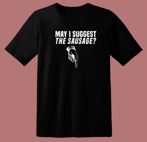 May I Suggest The Sausage T Shirt Style