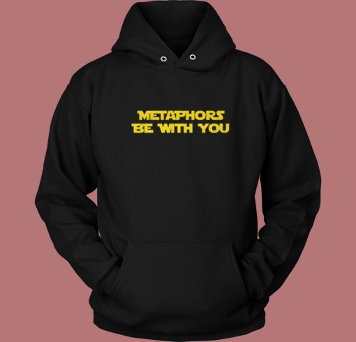 Metaphors Be With You Hoodie Style