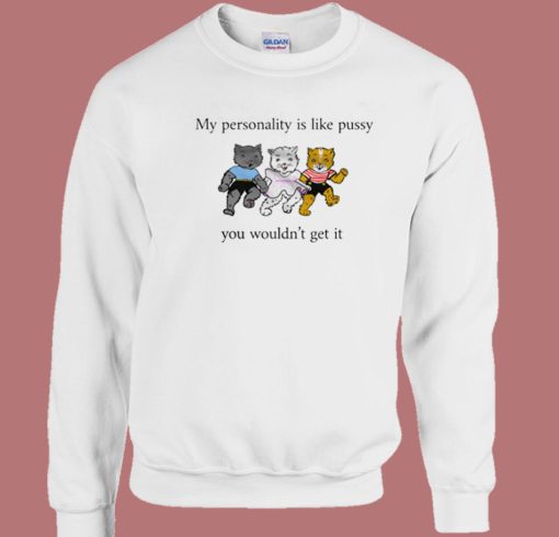 My Personality Is Like Pussy Sweatshirt