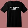 My Wife Is Psychotic T Shirt Style