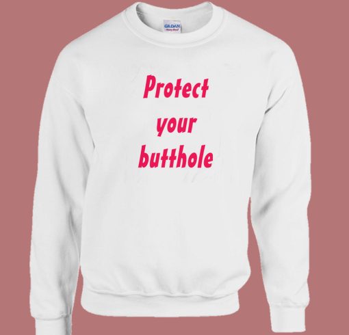 Protect Your Butthole Sweatshirt