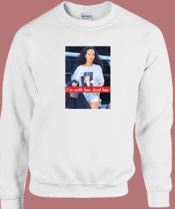 Rihanna Im With Her and Her Sweatshirt