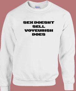 Sex Doesnt Sell Voyeurism Does Sweatshirt