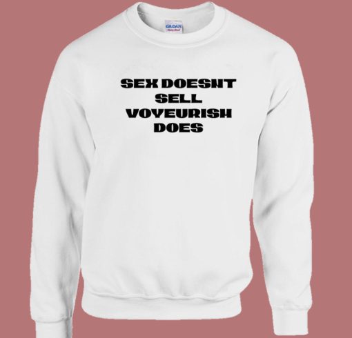 Sex Doesnt Sell Voyeurism Does Sweatshirt