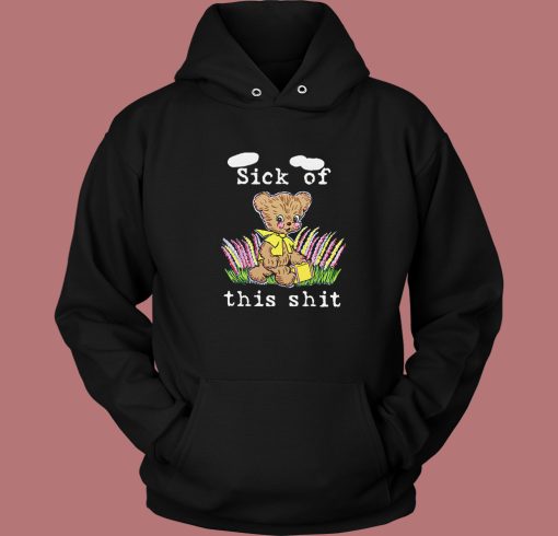 Sick Of This Shit Hoodie Style