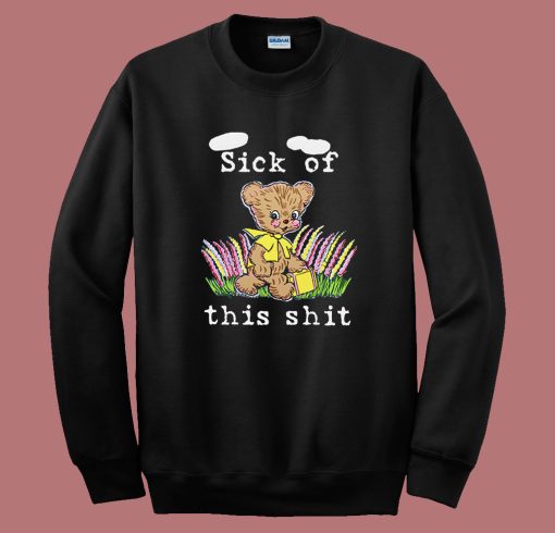 Sick Of This Shit Sweatshirt