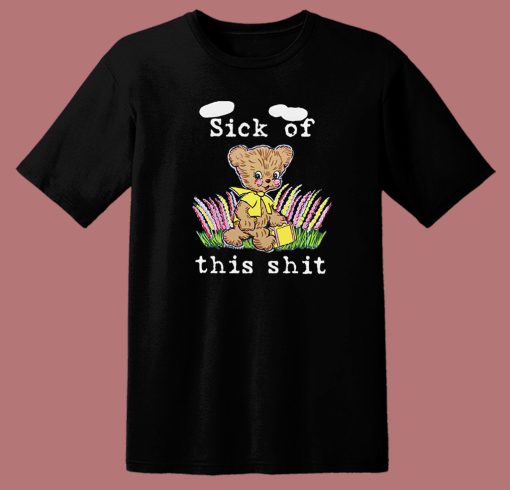 Sick Of This Shit T Shirt Style