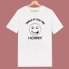 Smile If Youre Horny T Shirt Style