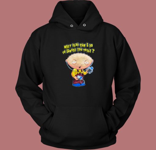 Stewie Says What Else Can I Do To Ignore You Hoodie Style