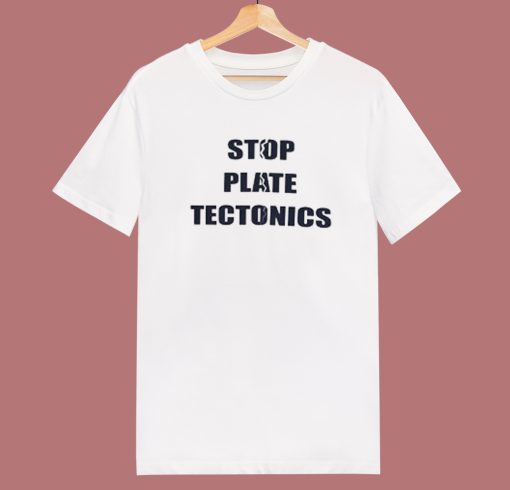 Stop Plate Tectonics T Shirt Style