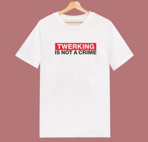 Twerking Is Not Crime T Shirt