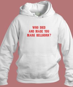 Who Died and Made You Mark Bellhorn Hoodie Style