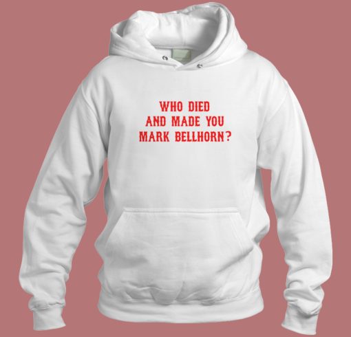 Who Died and Made You Mark Bellhorn Hoodie Style