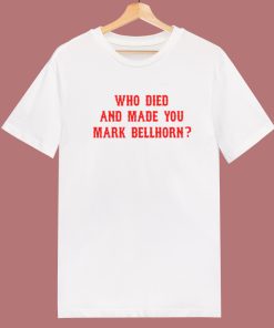 Who Died and Made You Mark Bellhorn T Shirt Style