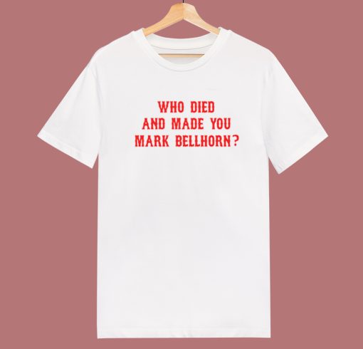 Who Died and Made You Mark Bellhorn T Shirt Style