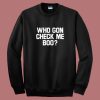 Who Gon Check Me Boo Sweatshirt