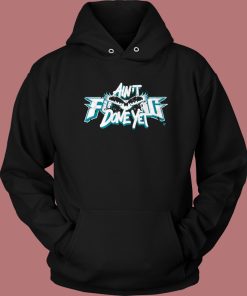 Aint Fucking Done Yet Hoodie Style