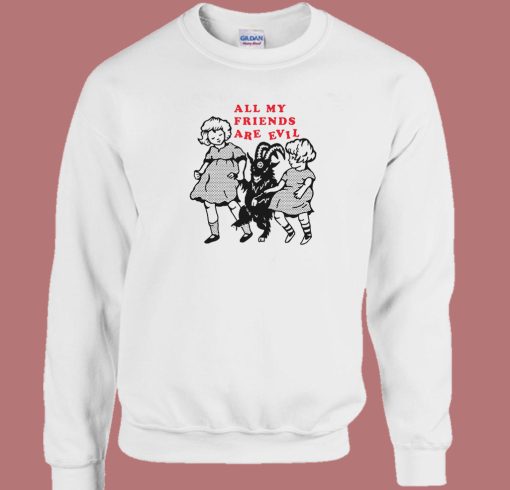 All My Friends Are Evil Sweatshirt