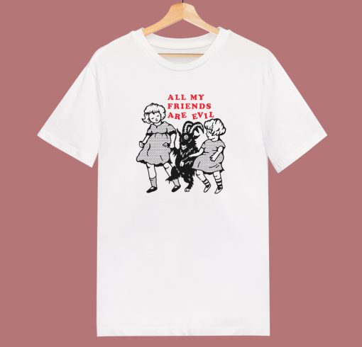 All My Friends Are Evil T Shirt Style