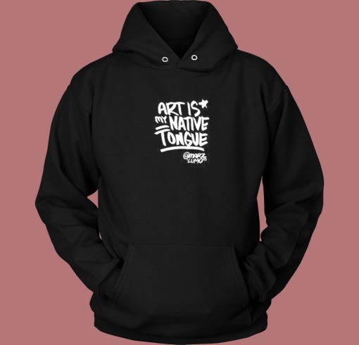 Art Is Native Tongues Hoodie Style