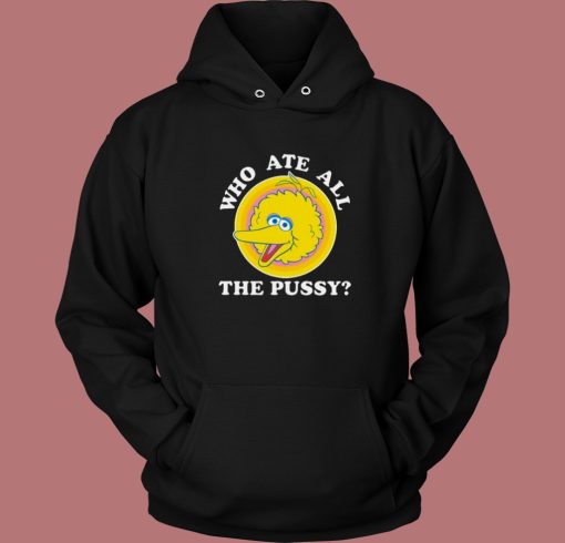 Big Bird Who Ate All The Pussy Hoodie Style