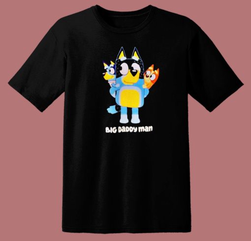 Big Daddy Man Bluey Funny T Shirt Style