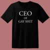 CEO Of Gay Shit T Shirt Style