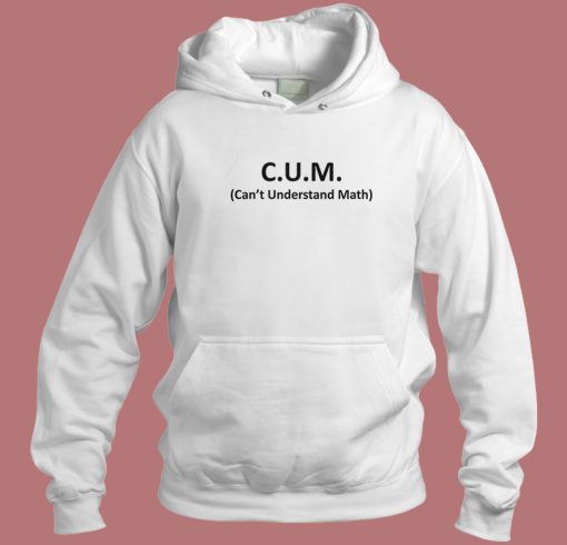 CUM Cant Understand Math Hoodie Style