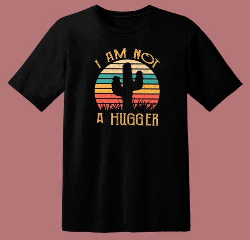 Cactus Not A Hugger T Shirt Style