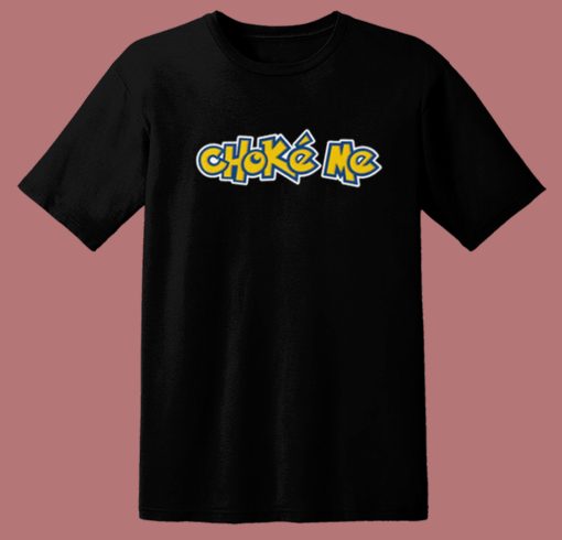 Choke Me Pokemon T Shirt Style