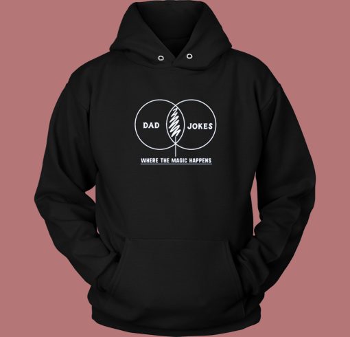 Dad Jokes Where The Magic Happens Hoodie Style