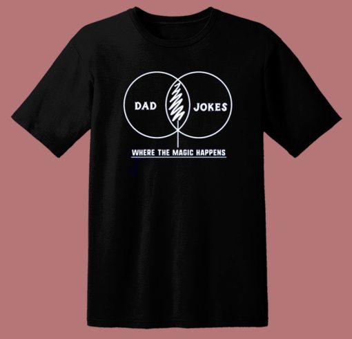 Dad Jokes Where The Magic Happens T Shirt Style