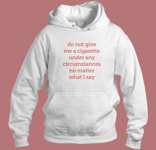 Do Not Give Me A Cigarette Hoodie Style