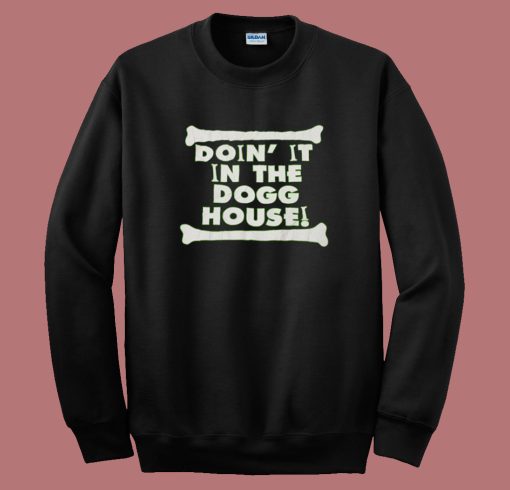 Doin It In The Dogg House Sweatshirt