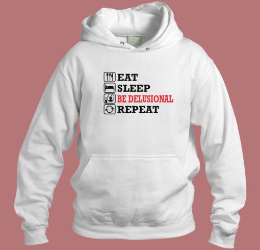 Eat Sleep Be Delusional Repeat Hoodie Style