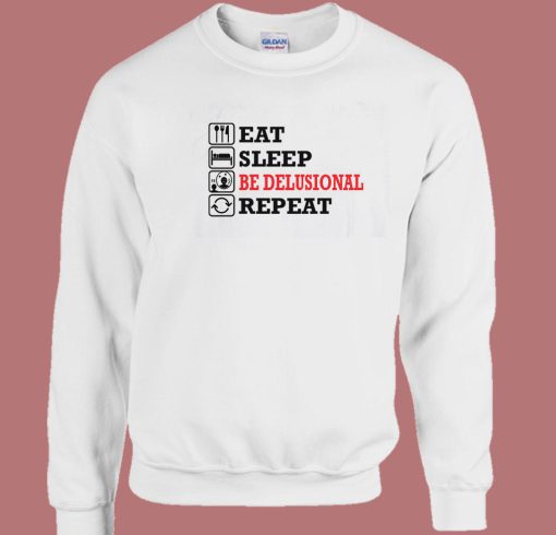 Eat Sleep Be Delusional Repeat Sweatshirt