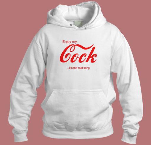 Enjoy My Cock Its The Real Thing Hoodie Style