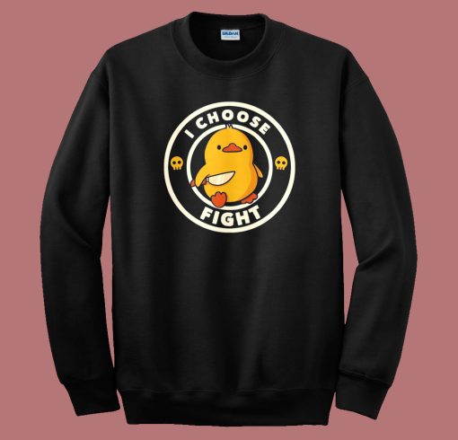 I Choose Fight Funny Duck Sweatshirt