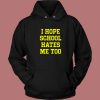 I Hope School Hates Me Hoodie Style