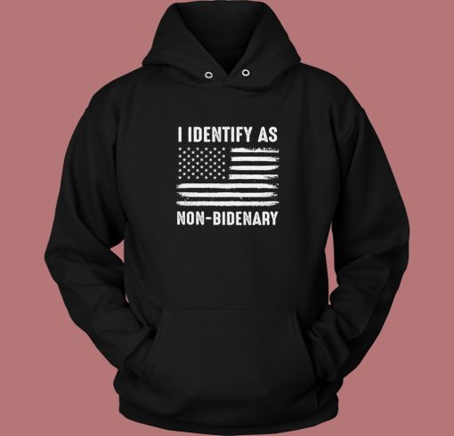 I Identify As Non Bidenary Hoodie Style