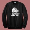 I Support Safe Sex Sweatshirt