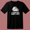 I Support Safe Sex T Shirt Style