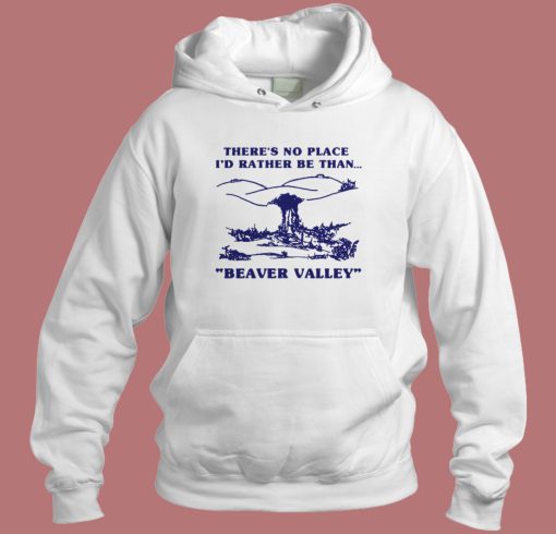 Id Rather Be Than Beaver Valley Hoodie Style