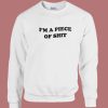 Im A Piece Of Shit Sweatshirt