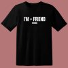 I'm a Friend Ttim T Shirt Style