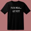 Jonah Fuck Milk Got Pot T Shirt Style