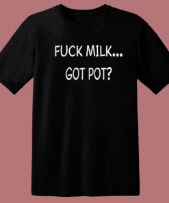 Jonah Fuck Milk Got Pot T Shirt Style