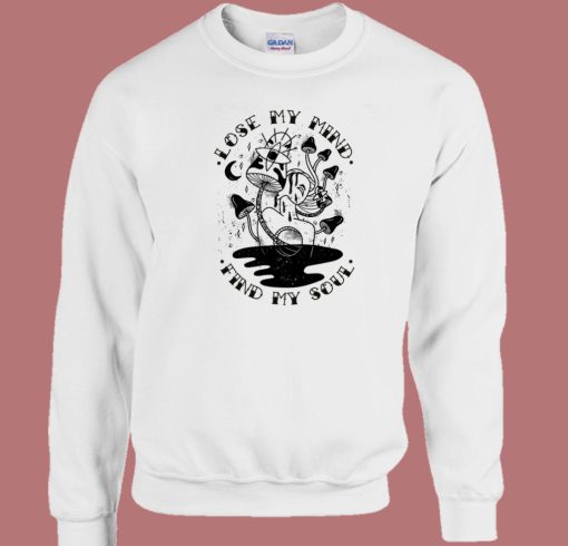 Best Lose My Mind Find My Soul Sweatshirt